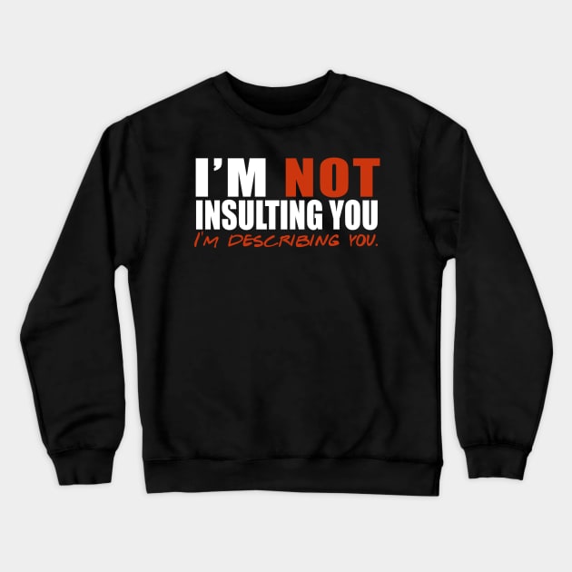 I'm Not Insulting You I'm Describing You Crewneck Sweatshirt by fromherotozero